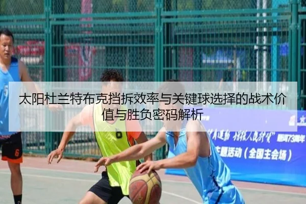 太阳杜兰特布克挡拆效率与关键球选择的战术价值与胜负密码解析